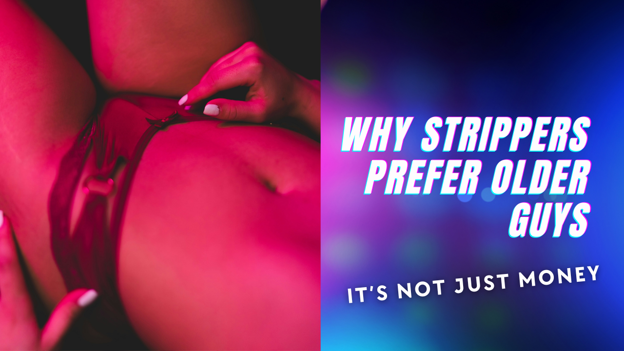 Why Strippers & Escorts Usually Prefer Older Guys